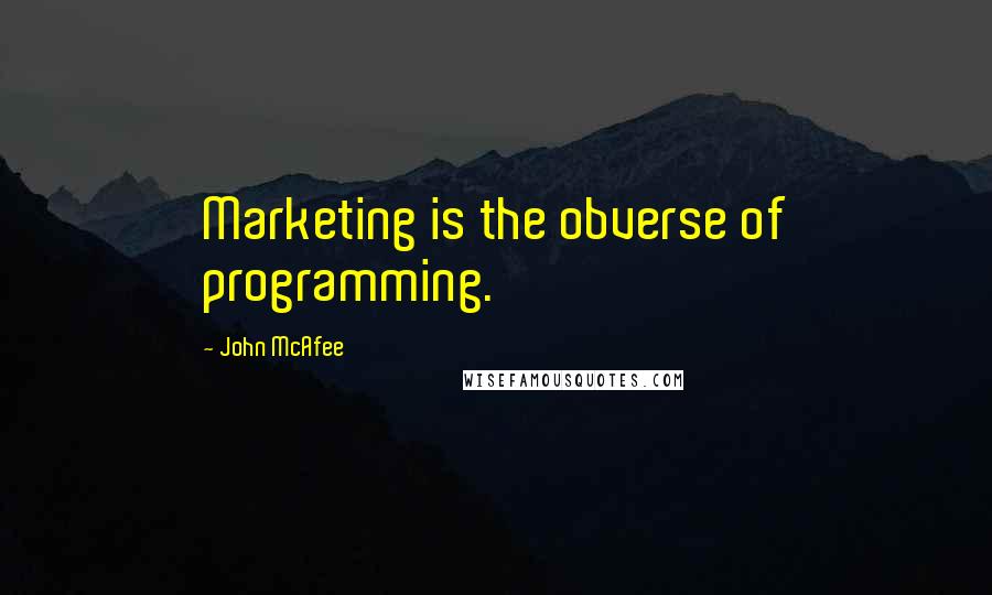 John McAfee Quotes: Marketing is the obverse of programming.