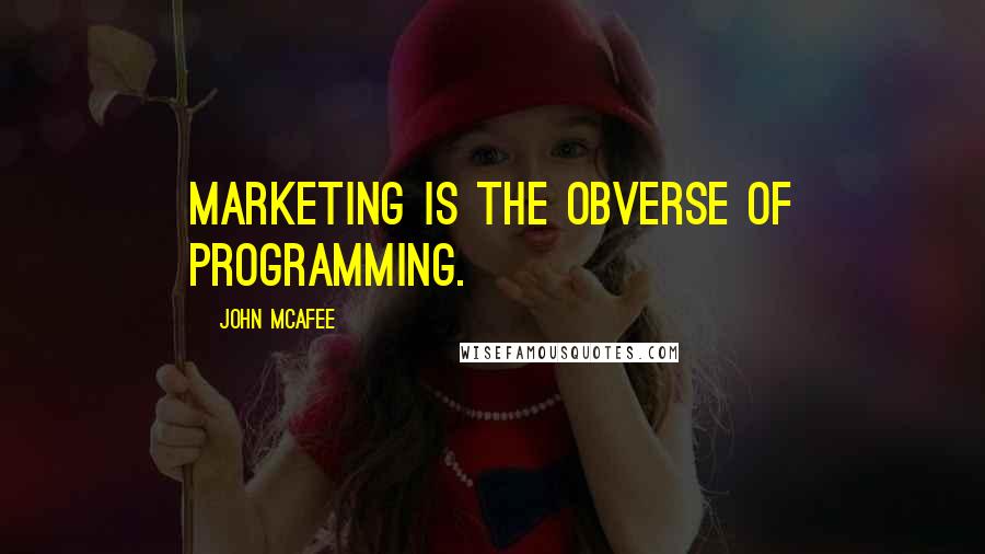 John McAfee Quotes: Marketing is the obverse of programming.