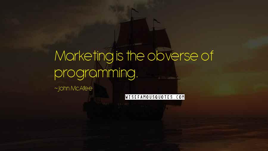 John McAfee Quotes: Marketing is the obverse of programming.