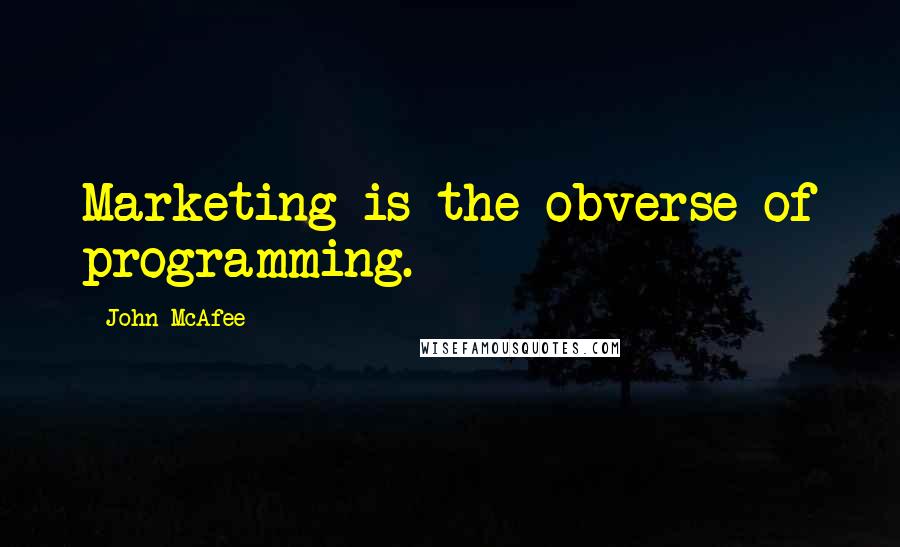 John McAfee Quotes: Marketing is the obverse of programming.