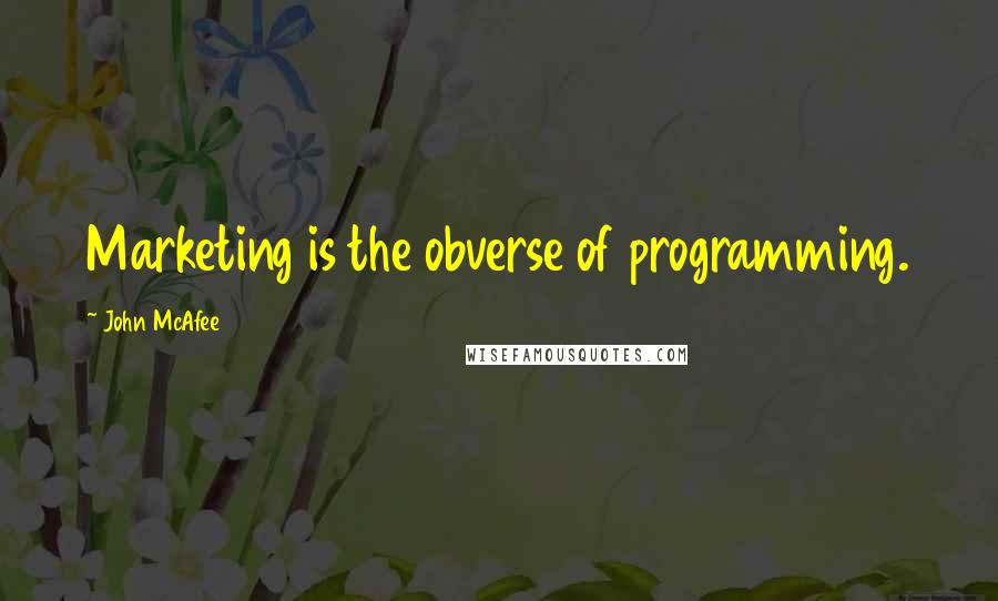 John McAfee Quotes: Marketing is the obverse of programming.