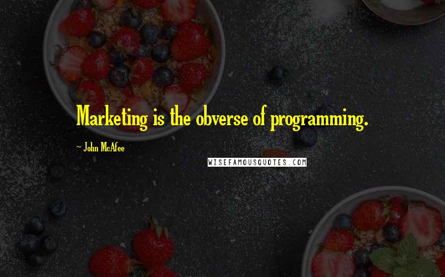 John McAfee Quotes: Marketing is the obverse of programming.