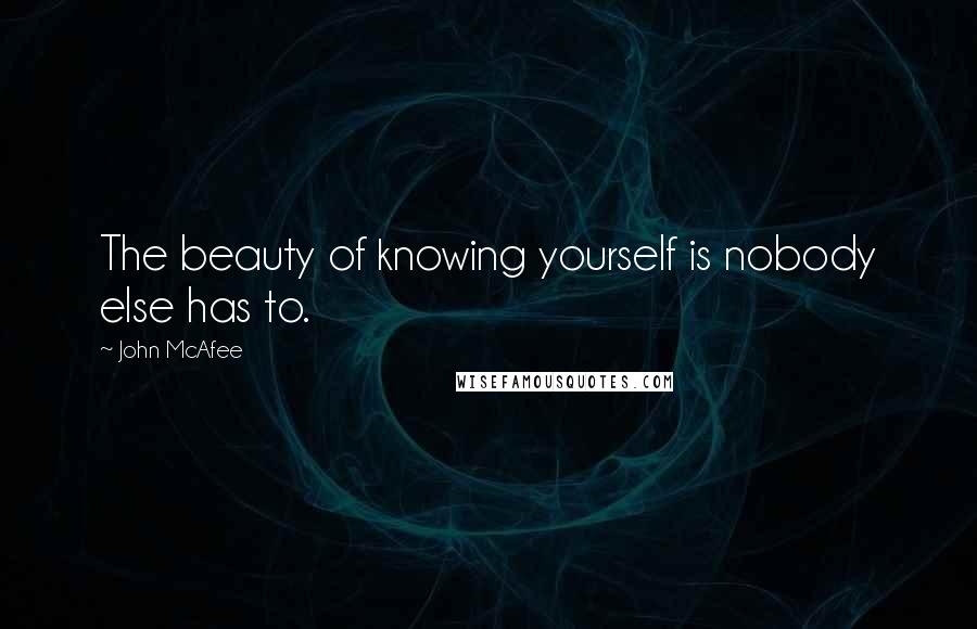 John McAfee Quotes: The beauty of knowing yourself is nobody else has to.