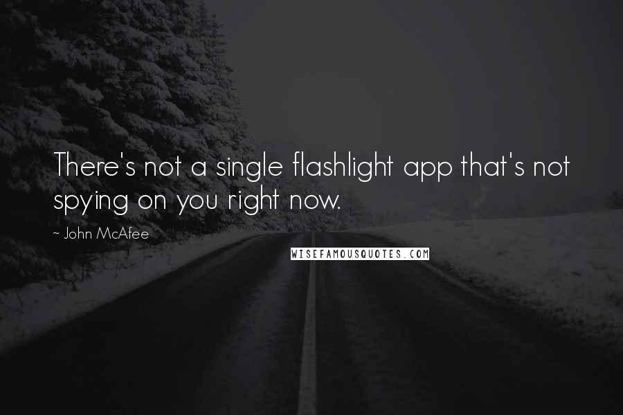 John McAfee Quotes: There's not a single flashlight app that's not spying on you right now.