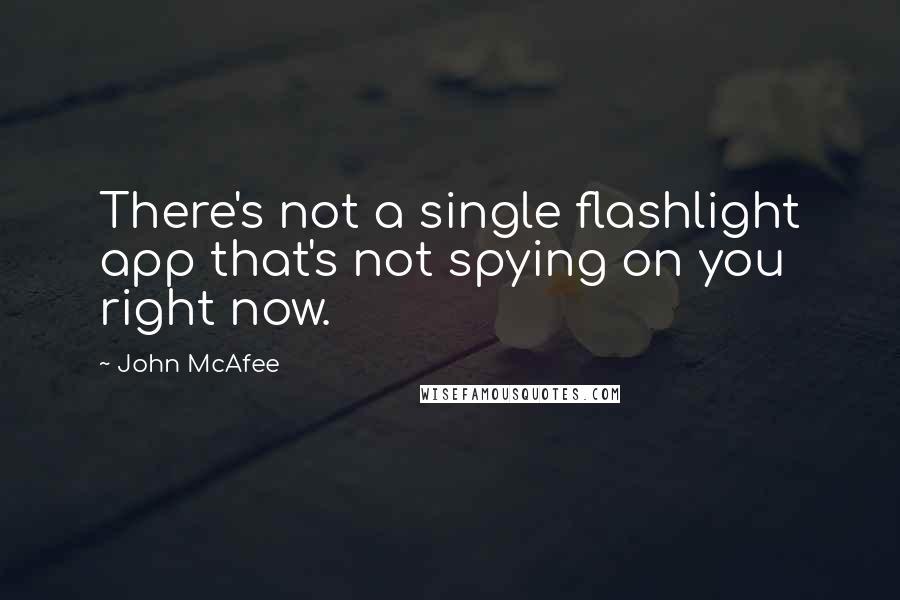 John McAfee Quotes: There's not a single flashlight app that's not spying on you right now.