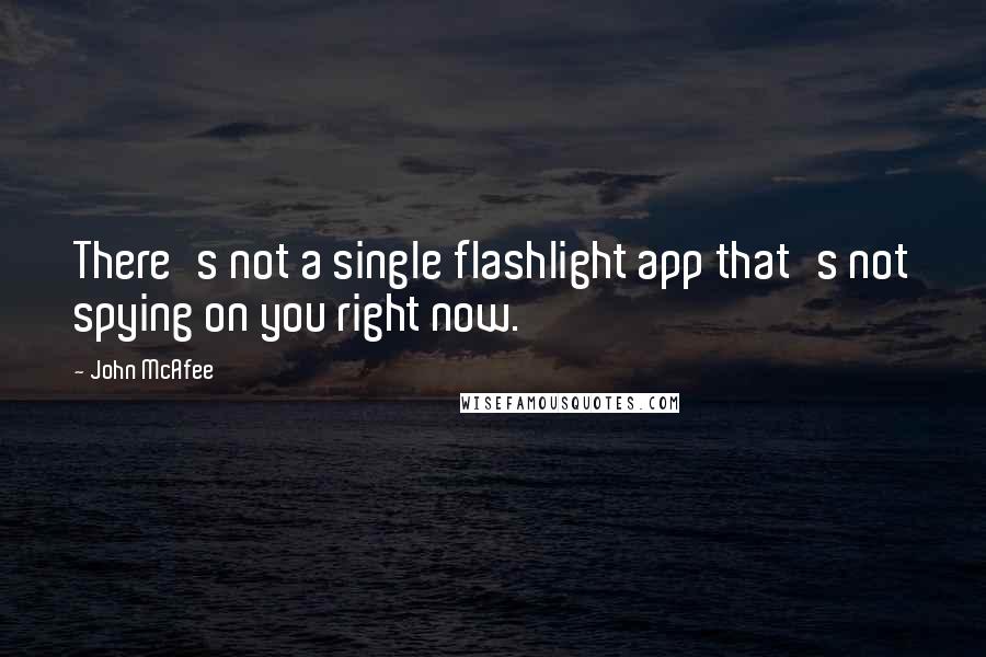 John McAfee Quotes: There's not a single flashlight app that's not spying on you right now.