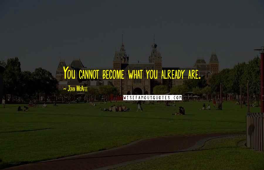 John McAfee Quotes: You cannot become what you already are.