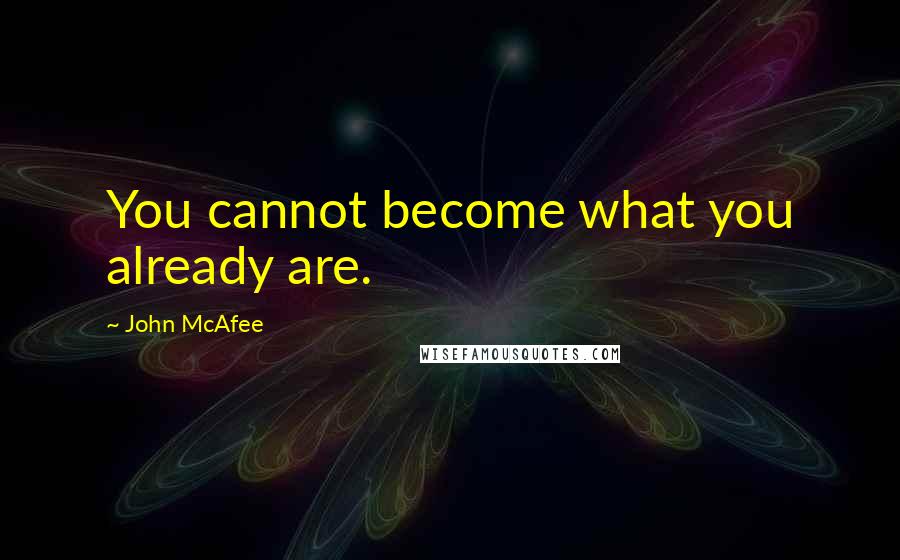 John McAfee Quotes: You cannot become what you already are.