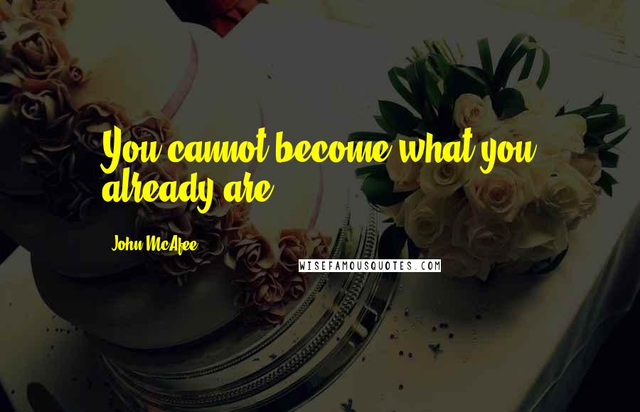 John McAfee Quotes: You cannot become what you already are.