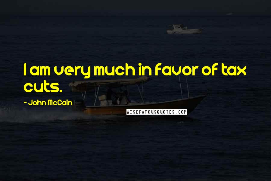 John McCain Quotes: I am very much in favor of tax cuts.