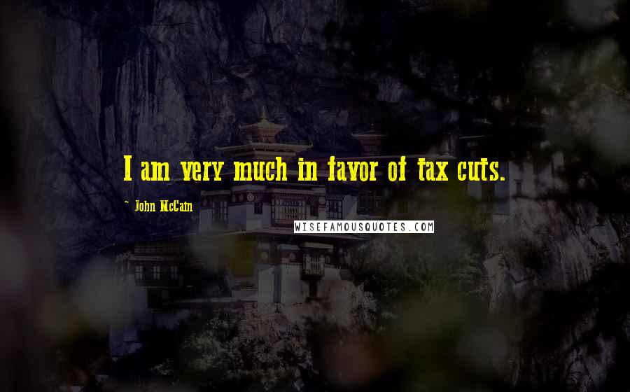John McCain Quotes: I am very much in favor of tax cuts.