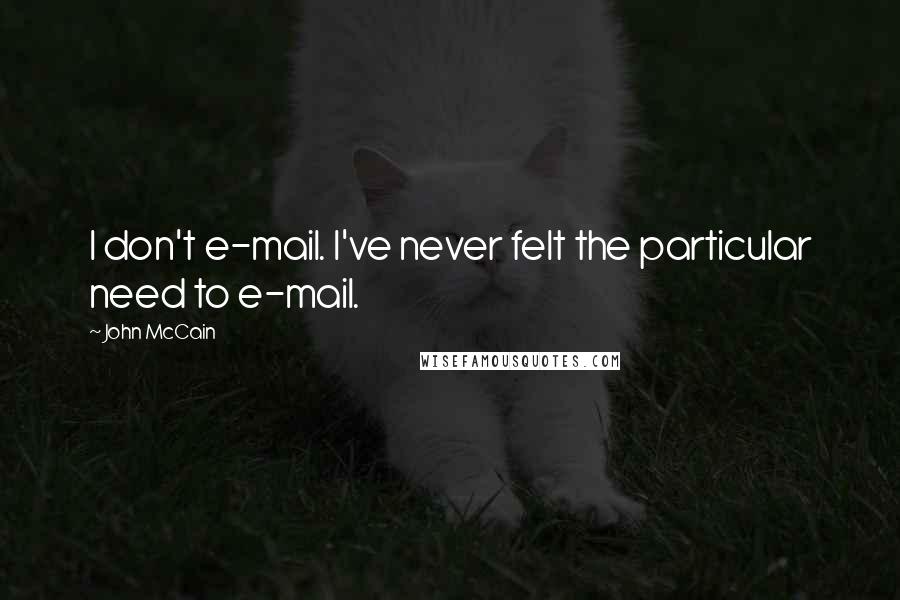 John McCain Quotes: I don't e-mail. I've never felt the particular need to e-mail.