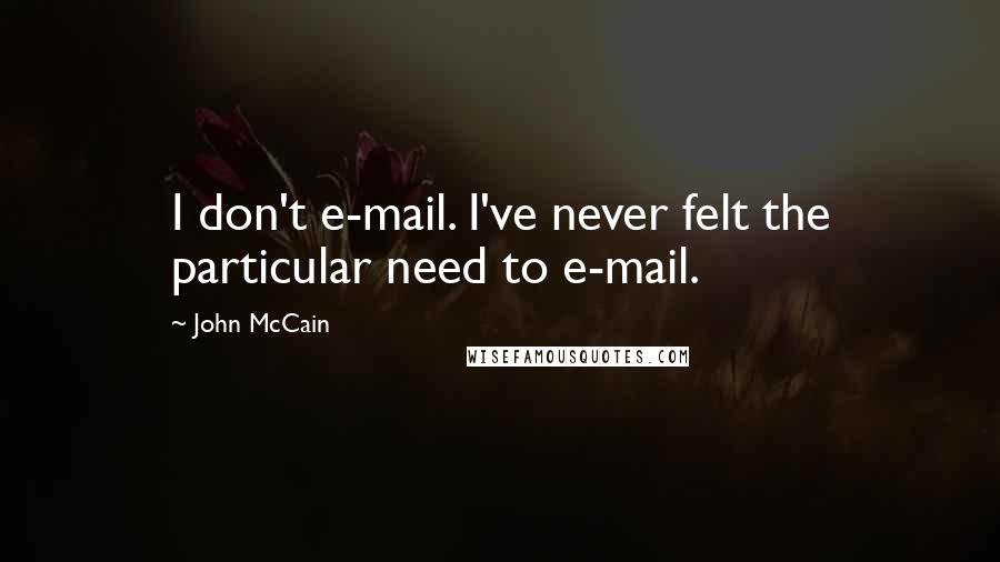 John McCain Quotes: I don't e-mail. I've never felt the particular need to e-mail.