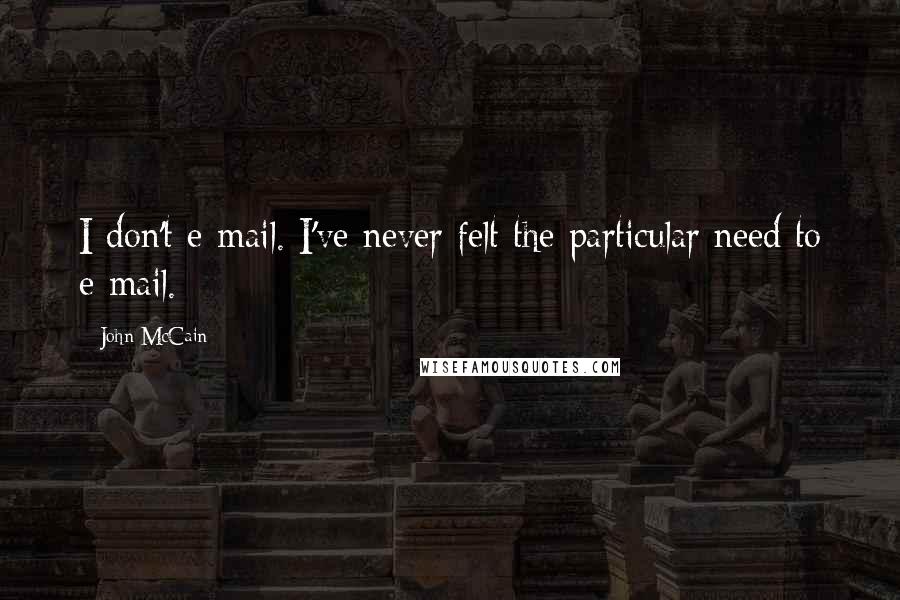 John McCain Quotes: I don't e-mail. I've never felt the particular need to e-mail.