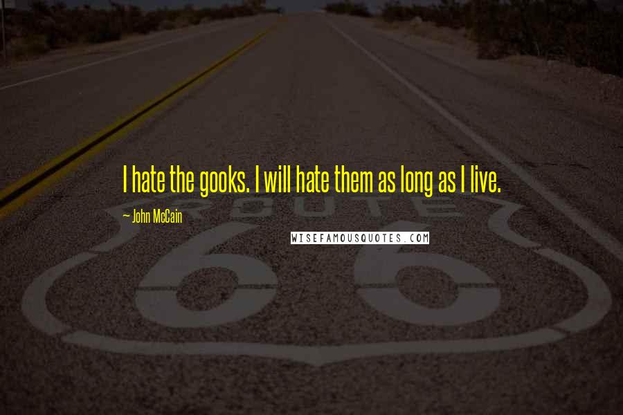 John McCain Quotes: I hate the gooks. I will hate them as long as I live.