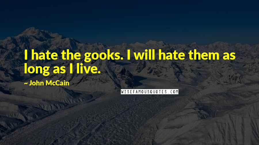 John McCain Quotes: I hate the gooks. I will hate them as long as I live.