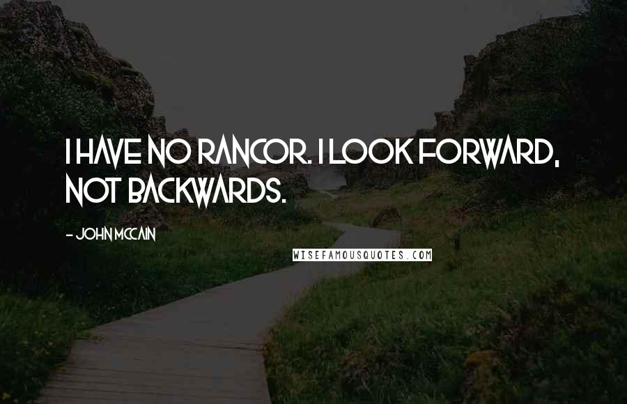 John McCain Quotes: I have no rancor. I look forward, not backwards.