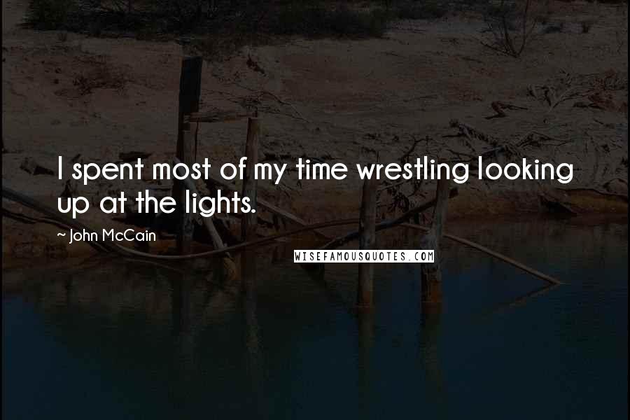 John McCain Quotes: I spent most of my time wrestling looking up at the lights.
