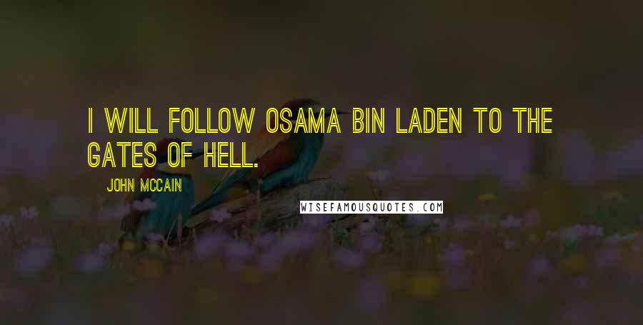 John McCain Quotes: I will follow Osama bin Laden to the gates of hell.