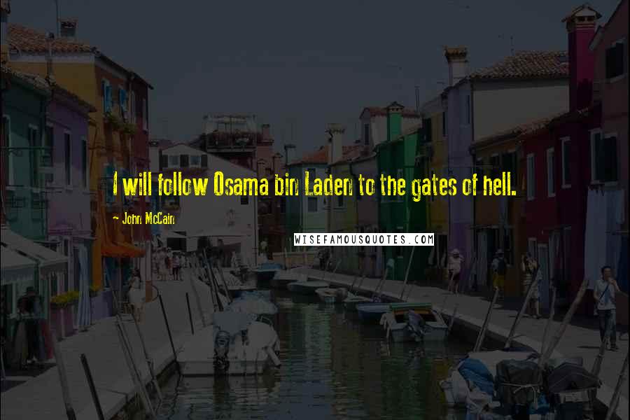 John McCain Quotes: I will follow Osama bin Laden to the gates of hell.
