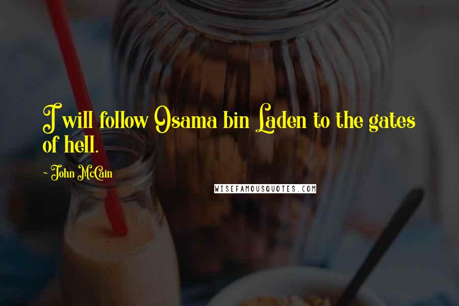 John McCain Quotes: I will follow Osama bin Laden to the gates of hell.