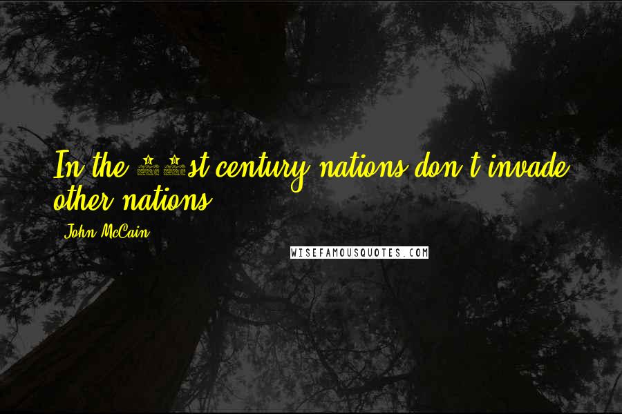 John McCain Quotes: In the 21st century nations don't invade other nations.