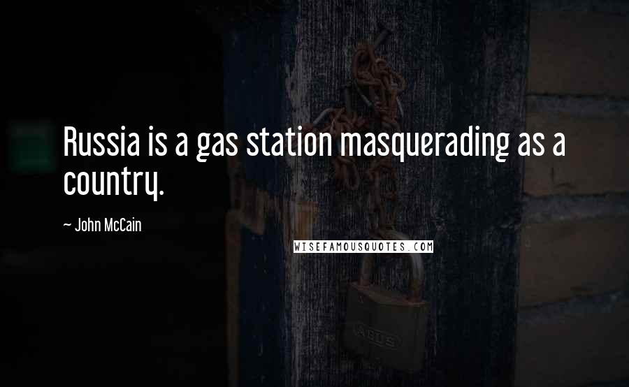 John McCain Quotes: Russia is a gas station masquerading as a country.