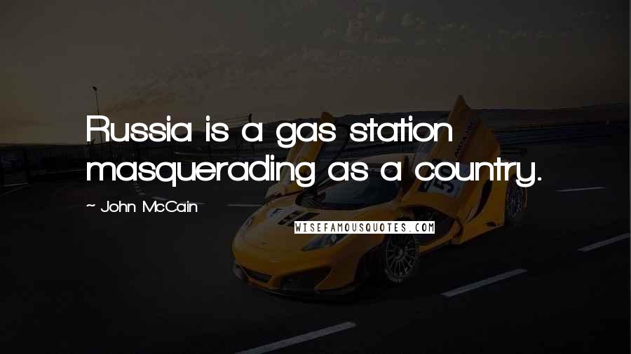 John McCain Quotes: Russia is a gas station masquerading as a country.