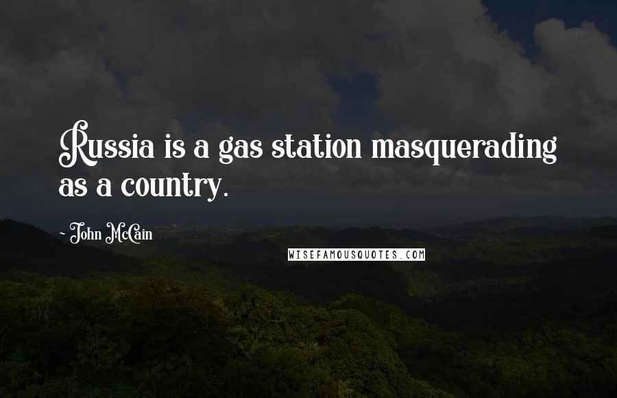 John McCain Quotes: Russia is a gas station masquerading as a country.