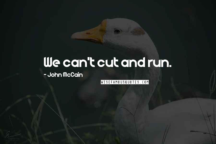 John McCain Quotes: We can't cut and run.