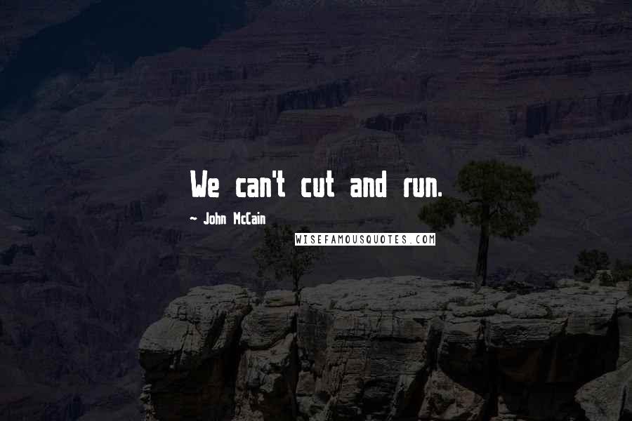 John McCain Quotes: We can't cut and run.