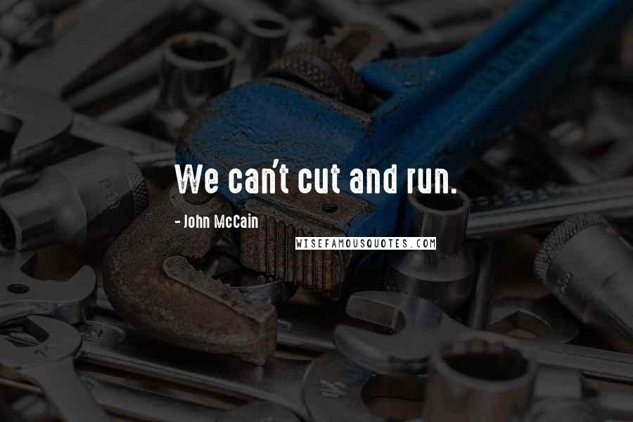 John McCain Quotes: We can't cut and run.