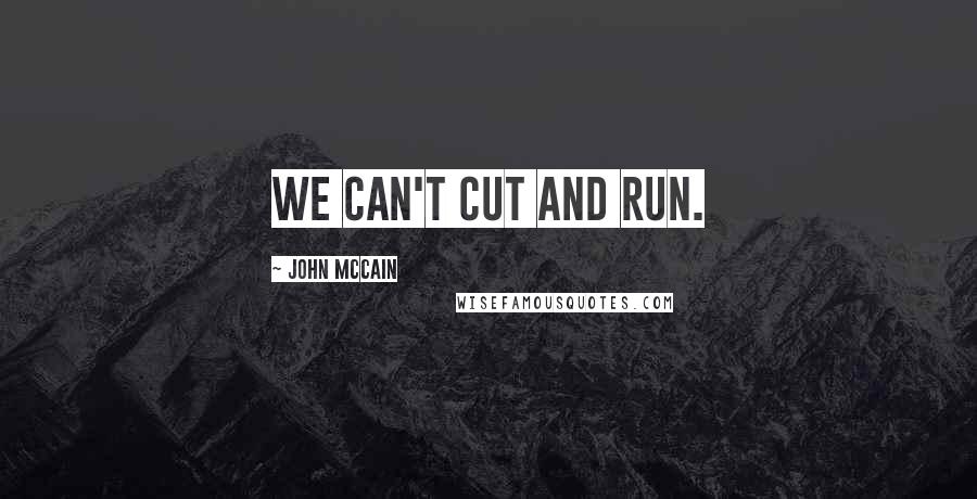 John McCain Quotes: We can't cut and run.