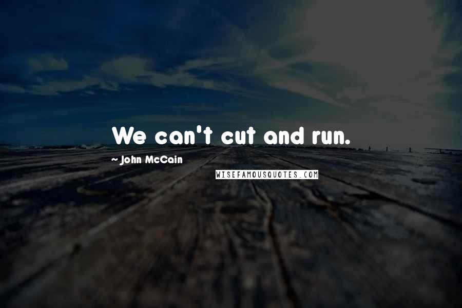John McCain Quotes: We can't cut and run.