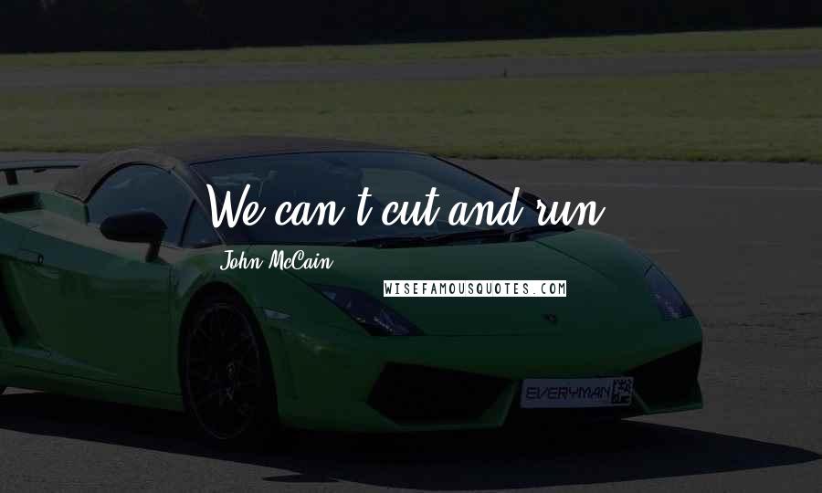 John McCain Quotes: We can't cut and run.