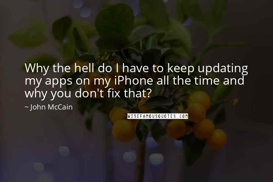 John McCain Quotes: Why the hell do I have to keep updating my apps on my iPhone all the time and why you don't fix that?