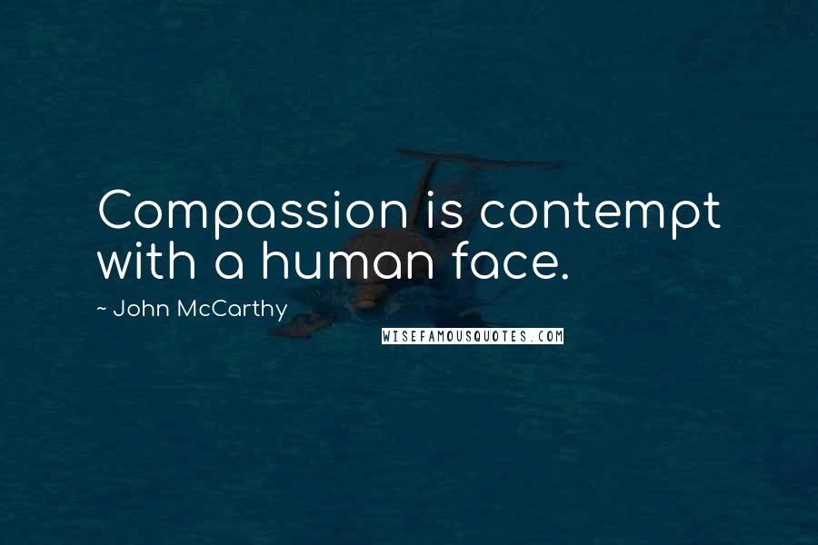 John McCarthy Quotes: Compassion is contempt with a human face.