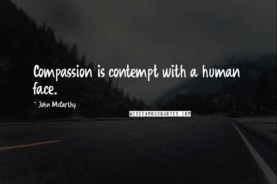 John McCarthy Quotes: Compassion is contempt with a human face.