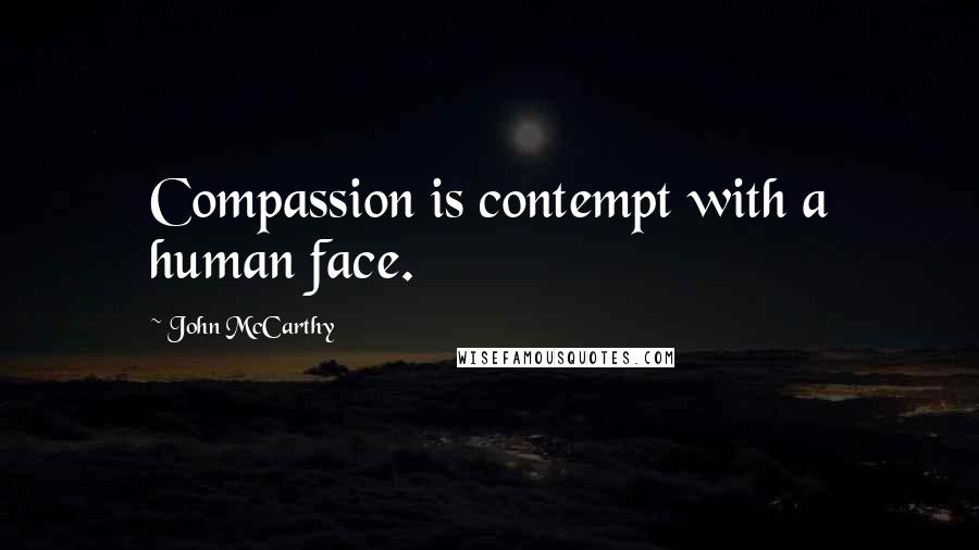 John McCarthy Quotes: Compassion is contempt with a human face.