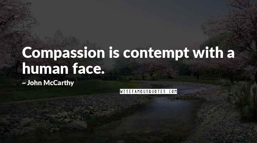 John McCarthy Quotes: Compassion is contempt with a human face.