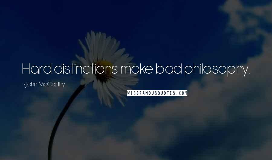 John McCarthy Quotes: Hard distinctions make bad philosophy.