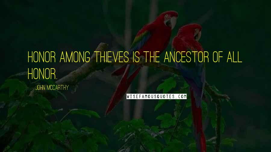 John McCarthy Quotes: Honor among thieves is the ancestor of all honor.