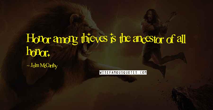 John McCarthy Quotes: Honor among thieves is the ancestor of all honor.