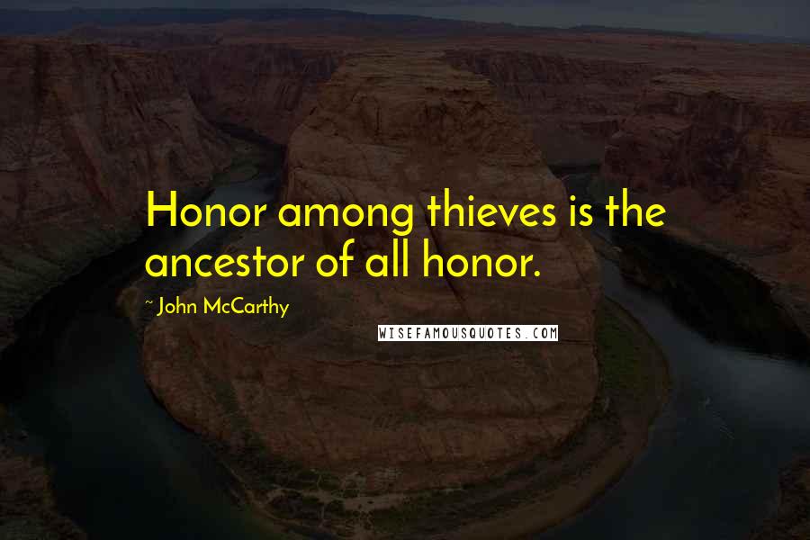 John McCarthy Quotes: Honor among thieves is the ancestor of all honor.