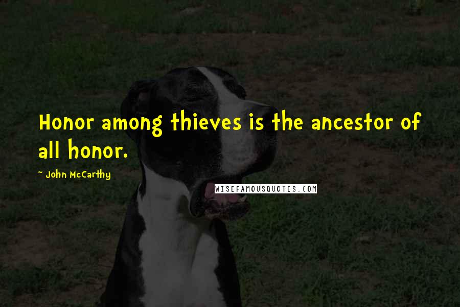 John McCarthy Quotes: Honor among thieves is the ancestor of all honor.