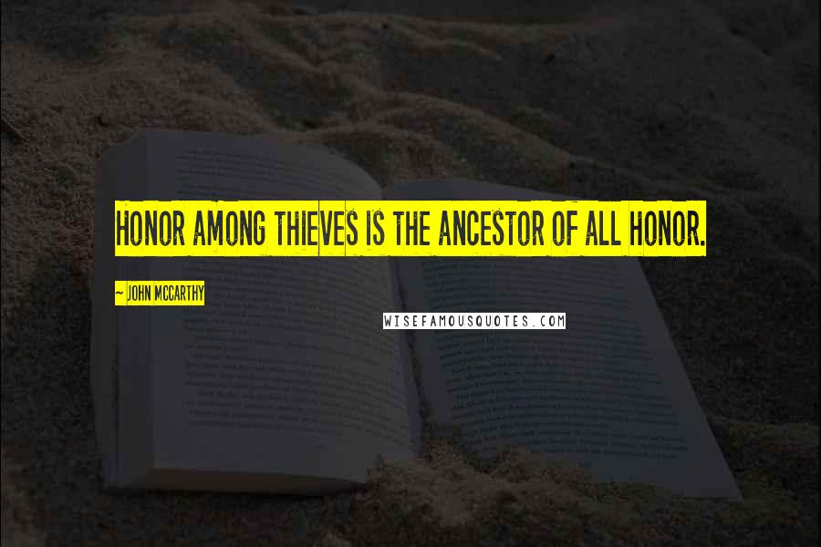 John McCarthy Quotes: Honor among thieves is the ancestor of all honor.