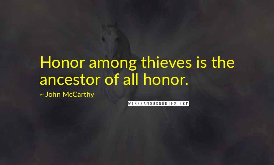 John McCarthy Quotes: Honor among thieves is the ancestor of all honor.