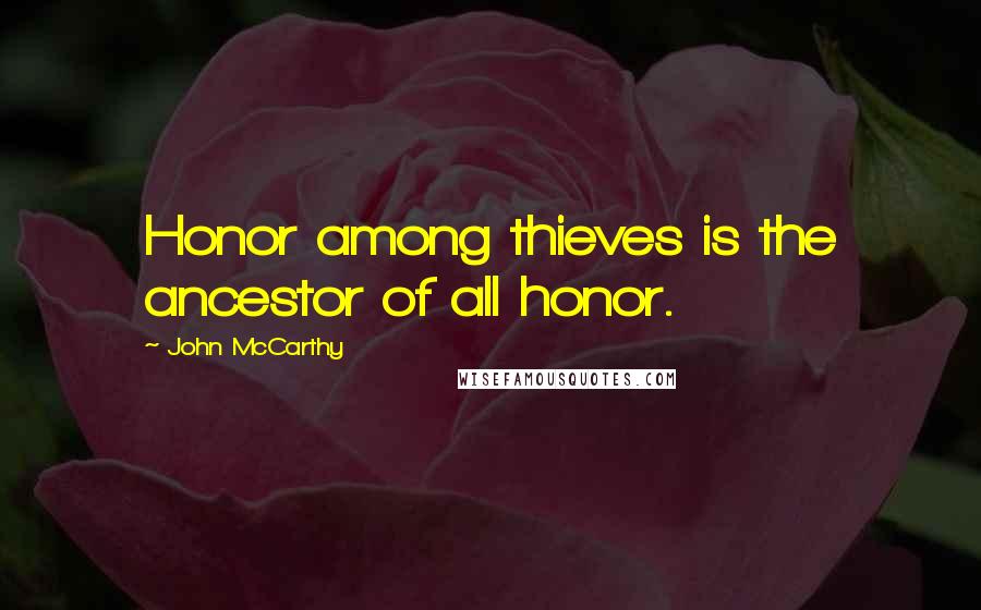 John McCarthy Quotes: Honor among thieves is the ancestor of all honor.