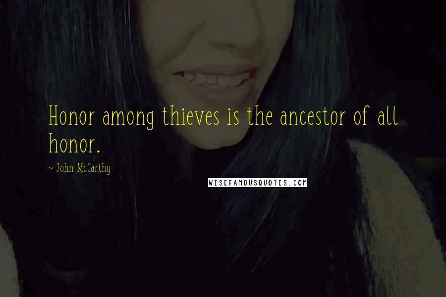 John McCarthy Quotes: Honor among thieves is the ancestor of all honor.