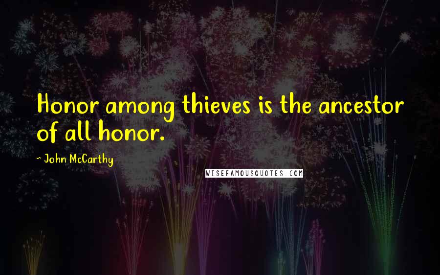 John McCarthy Quotes: Honor among thieves is the ancestor of all honor.